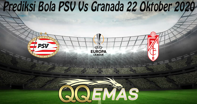 Prediksi Bola PSV Vs Granada 22 Oktober 2020