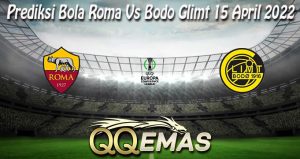 Prediksi Bola Roma Vs Bodo Glimt 15 April 2022